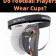 Football Cups: Do High School Players Wear Them? | Best Schools in America: Top Public & Private Options