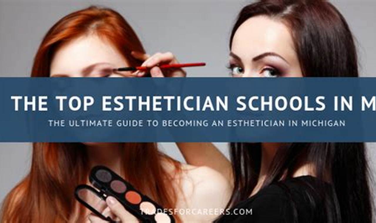 Top Esthetician Schools in Michigan: 2024 Guide | Best Schools in America: Top Public & Private Options